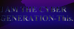 I AM THE CYBER GENERATION-This is us...short, attentionless..bitchbandits of the Internet.